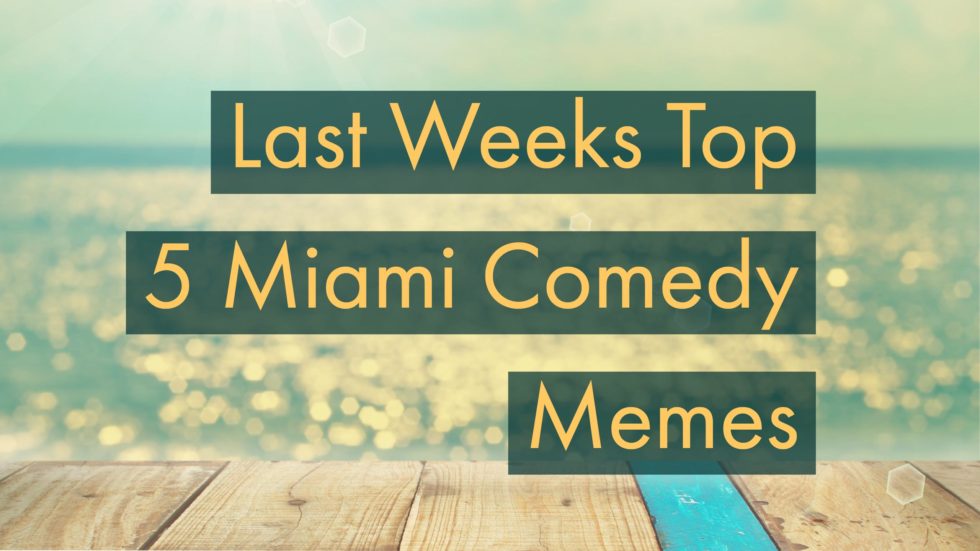 Last Weeks Top 5 Miami Comedy Memes