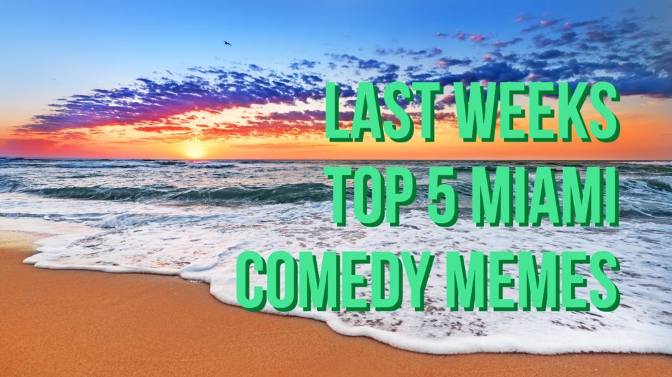Last Weeks Top 5 Miami Comedy Memes