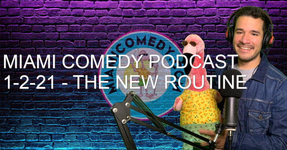 Miami Comedy Podcast 1-2-21 – The new routine