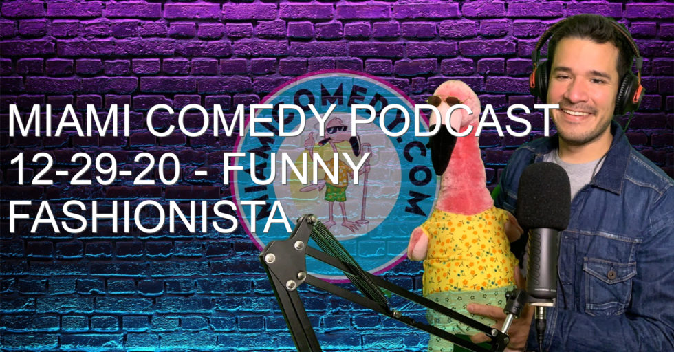 Miami Comedy Podcast 12-29-20 – Funny Fashionista