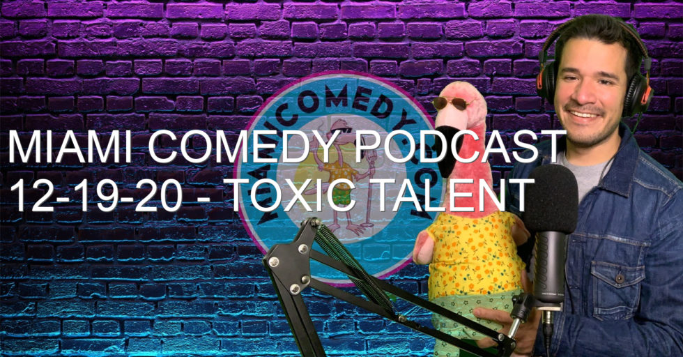 Miami Comedy Podcast 12-19-20 – Toxic Talent