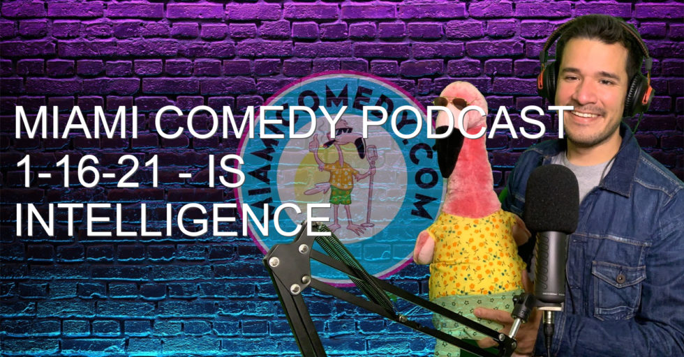 Miami Comedy Podcast 1-16-21 – Is Intelligence Sexy?