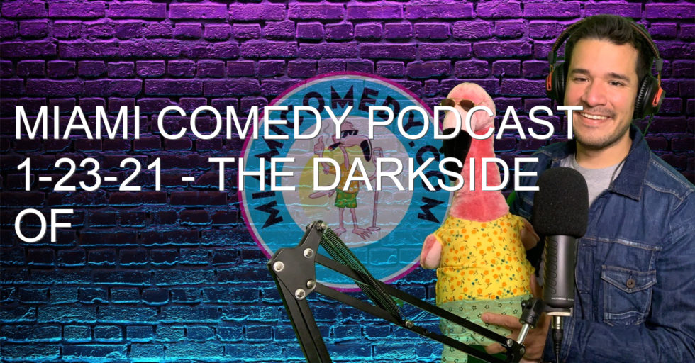 Miami Comedy Podcast 1-23-21 – The darkside of comedy