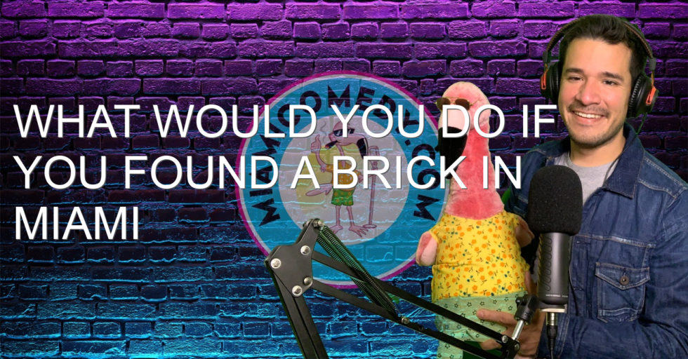What would you do if you found a brick in Miami Beach? | Miami Comedy Podcast 8-8-21